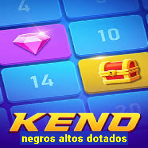 negros altos dotados